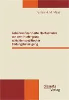 E-Book (pdf) Gebührenfinanzierte Hochschulen vor dem Hintergrund schichtenspezifischer Bildungsbeteiligung von Patrick H. M. Maas