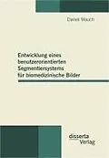 E-Book (pdf) Entwicklung eines benutzerorientierten Segmentiersystems für biomedizinische Bilder von Daniel Mauch