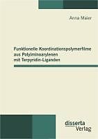 E-Book (pdf) Funktionelle Koordinationspolymerfilme aus Polyiminoarylenen mit Terpyridin-Liganden von Anna Maier