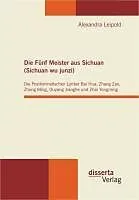 E-Book (pdf) Die Fünf Meister aus Sichuan (Sichuan wu junzi): Die Posthermetischen Lyriker Bai Hua, Zhang Zao, Zhong Ming, Ouyang Jianghe und Zhai Yongming von Alexandra Leipold