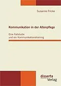 E-Book (pdf) Kommunikation in der Altenpflege: Eine Fallstudie und ein Kommunikationstraining von Susanne Fricke