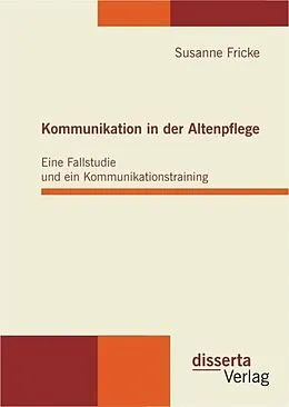 E-Book (pdf) Kommunikation in der Altenpflege: Eine Fallstudie und ein Kommunikationstraining von Susanne Fricke