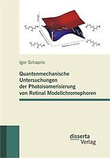 E-Book (pdf) Quantenmechanische Untersuchungen der Photoisomerisierung von Retinal Modellchromophoren von Igor Schapiro