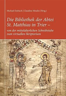 E-Book (pdf) Die Bibliothek der Abtei St. Matthias in Trier - von der mittelalterlichen Schreibstube zum virtuellen Skriptorium von Michael Embach, Kurt Gärtner, Reiner Hildebrandt
