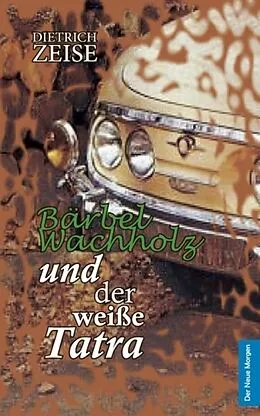 E-Book (epub) Bärbel Wachholz und der weiße Tatra von Dietrich Zeise