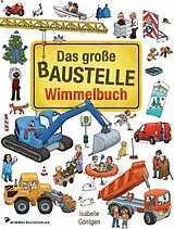 Pappband, unzerreissbar Das große Baustelle Wimmelbuch von Isabelle Göntgen