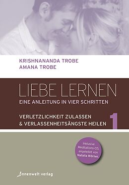 Kartonierter Einband Liebe lernen, Bd.1 - Eine Gebrauchsanleitung in vier Schritten von Amana Trobe, Krishnananda Trobe