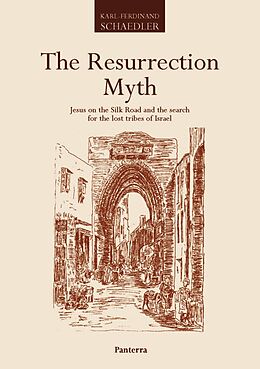 E-Book (pdf) The Resurrection Myth. Jesus on the Silk Road and the search for the lost tribes of Israel von Karl-Ferdinand Schaedler