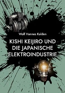 E-Book (epub) Kishi Keijiro und die japanische Elektroindustrie von Wolf Hannes Kalden