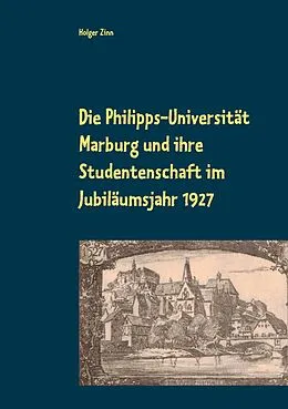 E-Book (epub) Die Philipps-Universität Marburg und ihre Studentenschaft im Jubiläumsjahr 1927 von Holger Zinn