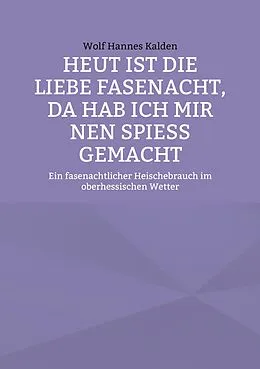 E-Book (epub) Heut ist die liebe Fasenacht, da hab ich mir nen Spieß gemacht von Wolf Hannes Kalden