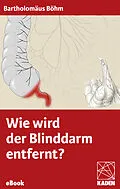 E-Book (epub) Wie wird der Blinddarm entfernt? von Bartholomäus Böhm
