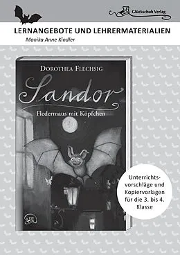E-Book (pdf) Dorothea Flechsig: Sandor  Fledermaus mit Köpfchen LERNANGEBOTE UND LEHRERMATERIALIEN. Unterrichtsvorschläge und Kopiervorlagen für die 3. und 4. Klasse. von Monika Anne Kindler