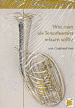 Kartonierter Einband Aus der Praxis für die Praxis - Was man als Tenorhornist wissen sollte von Gottfried Veit
