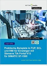 E-Book (pdf) Praktische Beispiele 1500 in FUP, SCL und HMI für Einsteiger mit Siemens TIA Portal V15 für SIMATIC S7-1500 von Jürgen Kaftan