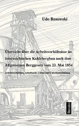 E-Book (epub) Übersicht über die Arbeitsverhältnisse im österreichischen Kohlebergbau nach dem Allgemeinen Berggesetz von 23. Mai 1854 von Udo Rosowski
