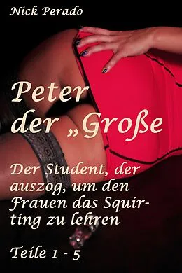 E-Book (epub) Peter der "Große" - Der Student, der auszog, um den Frauen das Squirten zu lehren von Nick Perado