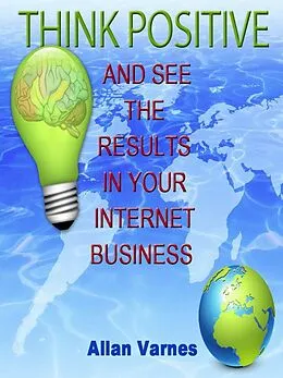 E-Book (epub) Think Positive (And See The Results In Your Internet Business) von Allan Varnes