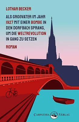 E-Book (epub) Als Großvater im Jahr 1927 mit einer Bombe in den Dorfbach sprang, um die Weltrevolution in Gang zu setzen von Lothar Becker