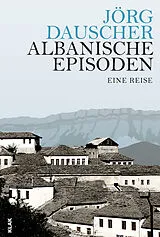 Kartonierter Einband Albanische Episoden von Jörg Dauscher