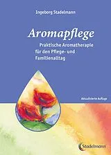 Kartonierter Einband Aromapflege - Praktische Aromatherapie fur den Pflege- und Familienalltag von Ingeborg Stadelmann