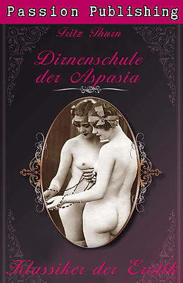 E-Book (epub) Klassiker der Erotik 21: Die Dirnenschule der Aspasia von Fritz Thurn