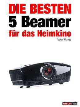 E-Book (epub) Die besten 5 Beamer für das Heimkino von Tobias Runge, Timo Wolters