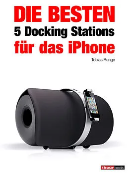 E-Book (epub) Die besten 5 Docking Stations für das iPhone von Tobias Runge, Christian Rechenbach, Jochen Schmitt
