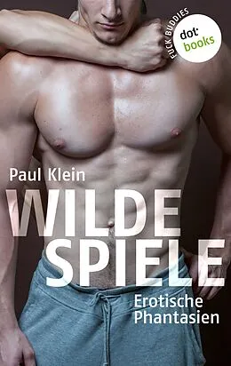 E-Book (epub) Fuck Buddies - Band 3: Wilde Spiele von Paul Klein