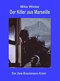 E-Book (epub) Der Killer aus Marseille. Mike Winter Kriminalserie, Band 2. Spannender Kriminalroman über Verbrechen, Mord, Intrigen und Verrat. von Uwe Brackmann