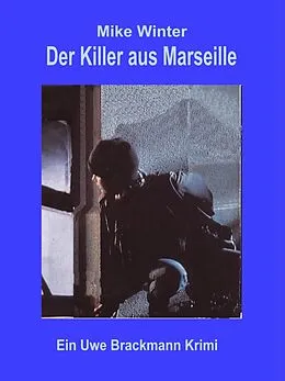 E-Book (epub) Der Killer aus Marseille. Mike Winter Kriminalserie, Band 2. Spannender Kriminalroman über Verbrechen, Mord, Intrigen und Verrat. von Uwe Brackmann