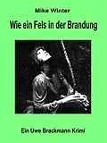 E-Book (epub) Wie ein Fels in der Brandung. Mike Winter Kriminalserie, Band 6. Spannender Kriminalroman über Verbrechen, Mord, Intrigen und Verrat. von Uwe Brackmann