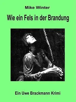 E-Book (epub) Wie ein Fels in der Brandung. Mike Winter Kriminalserie, Band 6. Spannender Kriminalroman über Verbrechen, Mord, Intrigen und Verrat. von Uwe Brackmann