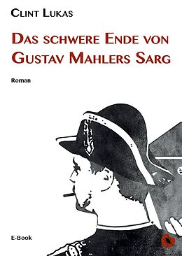 E-Book (epub) Das schwere Ende von Gustav Mahlers Sarg von Clint Lukas