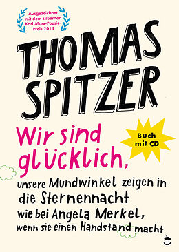 Kartonierter Einband Wir sind glücklich, unsere Mundwinkel zeigen in die Sternennacht wie bei Angela Merkel, wenn sie einen Handstand macht von Thomas Spitzer