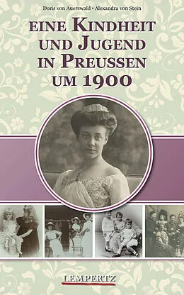 E-Book (epub) Eine Kindheit und Jugend in Preußen um 1900 von Doris von Auerswald, Alexandra von Stein