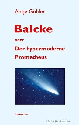 E-Book (epub) Balcke oder Der hypermoderne Prometheus von Antje Göhler
