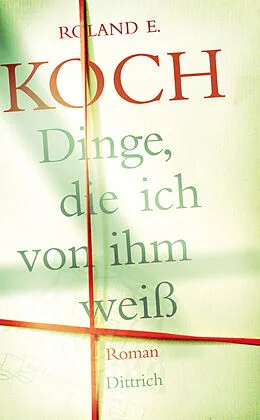 E-Book (epub) Dinge, die ich von ihm weiß von Roland E. Koch