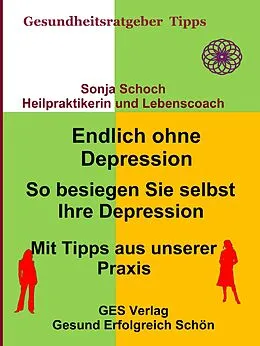 E-Book (epub) Endlich ohne Depression-So besiegen Sie selbst Ihre Depression-Mit Tipps aus der Praxis von Sonja Schoch