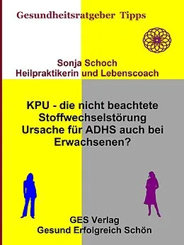 E-Book (epub) KPU - die nicht beachtete Stoffwechselstörung - Ursache für ADHS auch bei Erwachsenen? von Sonja Schoch