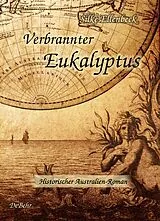 Kartonierter Einband Verbrannter Eukalyptus - Historischer Australien-Roman von Silke Ellenbeck