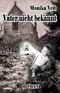 E-Book (epub) Vater nicht bekannt - Historischer Roman von Monika Veit