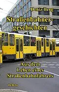E-Book (epub) Straßenbahnergeschichten - Aus dem Leben eines Straßenbahnfahrers von Deniz Berg