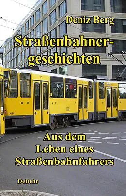 E-Book (epub) Straßenbahnergeschichten - Aus dem Leben eines Straßenbahnfahrers von Deniz Berg