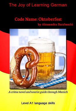 E-Book (epub) Code Name: Oktoberfest - Language Course German Level A1 von Alessandra Barabaschi
