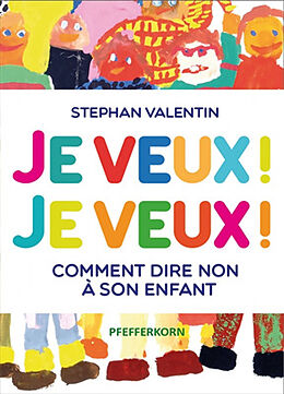 Broschiert Je veux ! Je veux ! : comment dire non à son enfant von Valentin Stephan