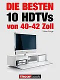 E-Book (epub) Die besten 10 HDTVs von 40 bis 42 Zoll von Tobias Runge, Herbert Bisges