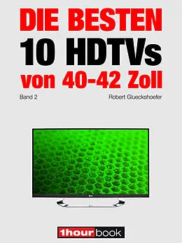 E-Book (epub) Die besten 10 HDTVs von 40 bis 42 Zoll (Band 2) von Robert Glueckshoefer, Herbert Bisges