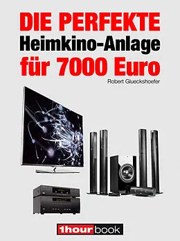 E-Book (epub) Die perfekte Heimkino-Anlage für 7000 Euro von Robert Glueckshoefer
