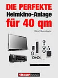 E-Book (epub) Die perfekte Heimkino-Anlage für 40 qm von Robert Glueckshoefer